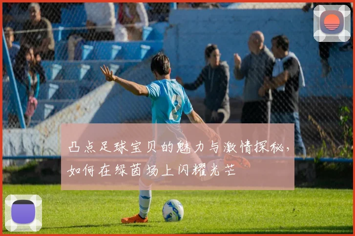 凸点足球宝贝的魅力与激情探秘，如何在绿茵场上闪耀光芒